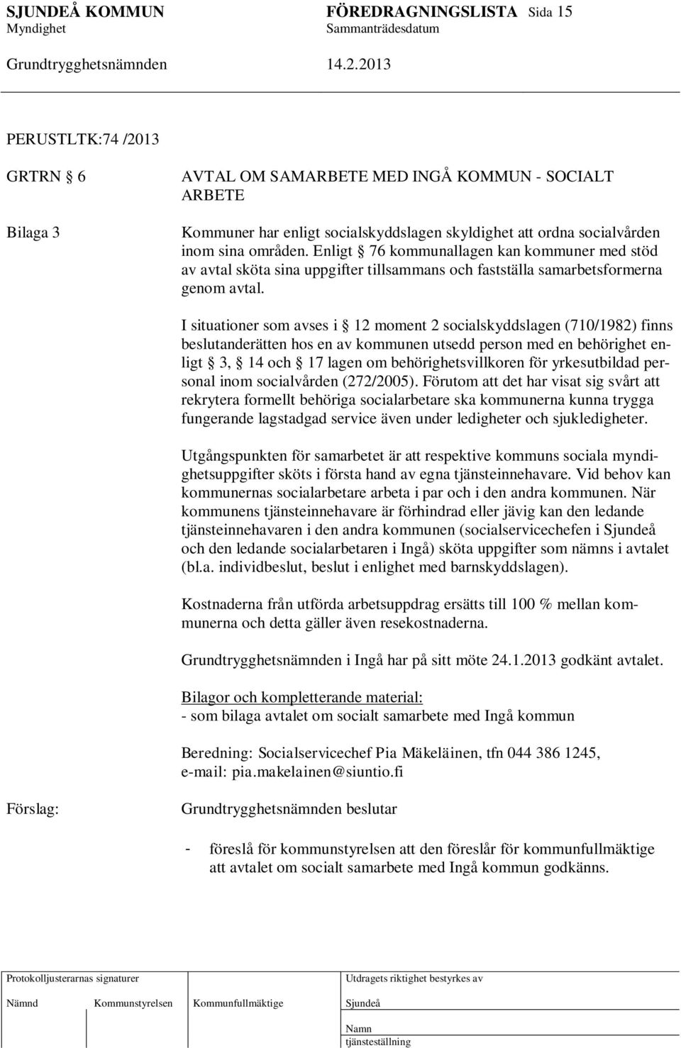 I situationer som avses i 12 moment 2 socialskyddslagen (710/1982) finns beslutanderätten hos en av kommunen utsedd person med en behörighet enligt 3, 14 och 17 lagen om behörighetsvillkoren för