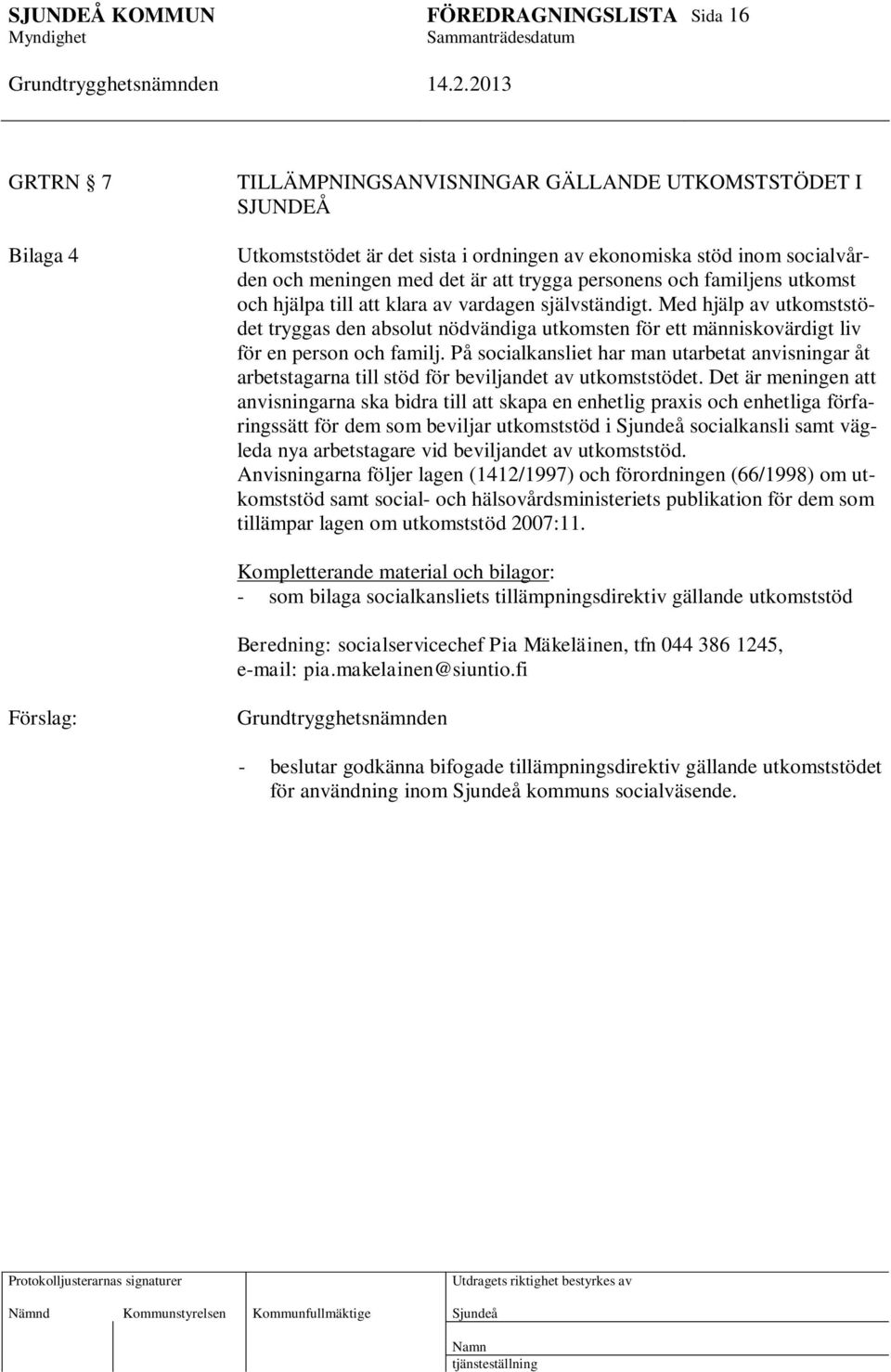 Med hjälp av utkomststödet tryggas den absolut nödvändiga utkomsten för ett människovärdigt liv för en person och familj.