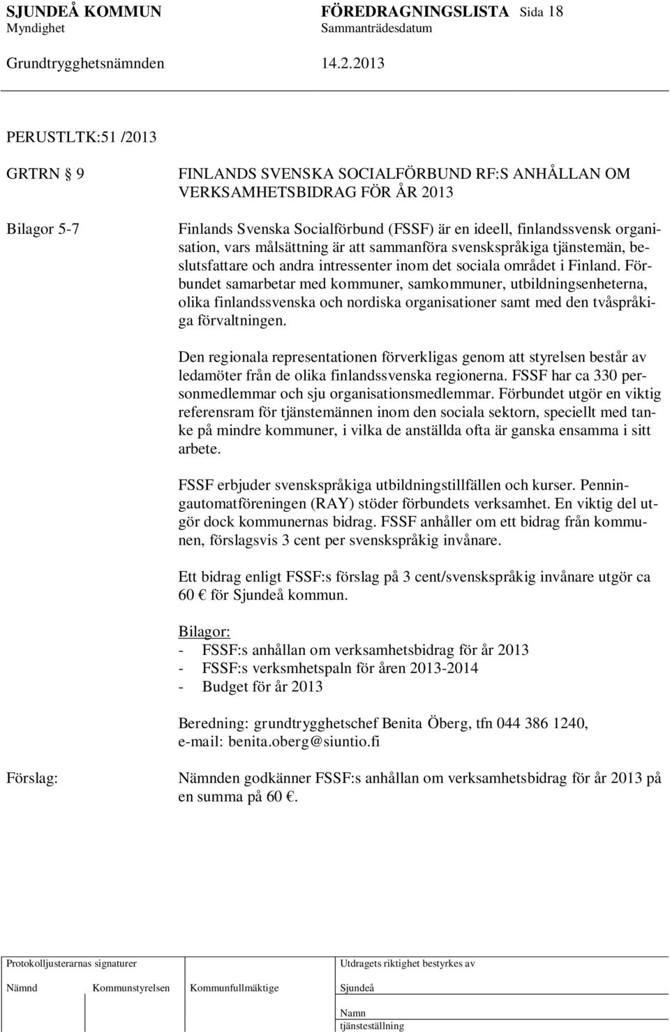 Förbundet samarbetar med kommuner, samkommuner, utbildningsenheterna, olika finlandssvenska och nordiska organisationer samt med den tvåspråkiga förvaltningen.