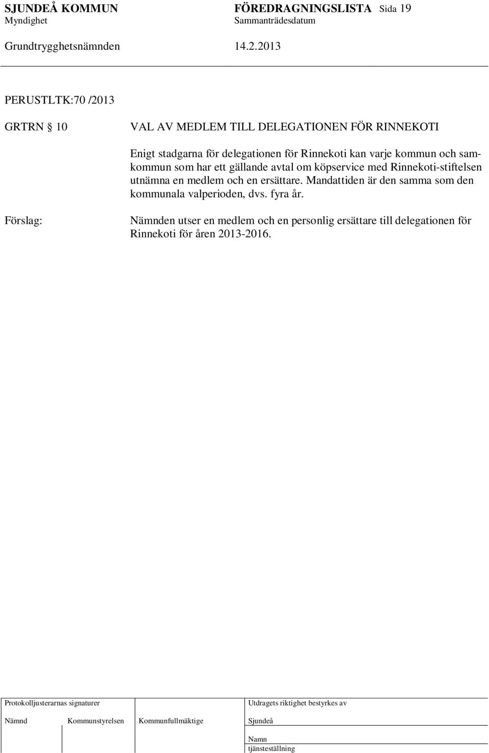 Rinnekoti-stiftelsen utnämna en medlem och en ersättare.