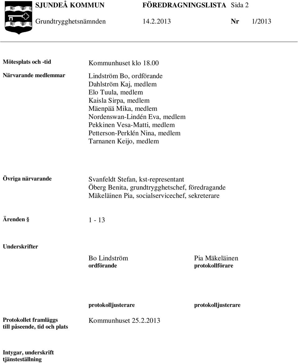 medlem Petterson-Perklén Nina, medlem Tarnanen Keijo, medlem Övriga närvarande Svanfeldt Stefan, kst-representant Öberg Benita, grundtrygghetschef, föredragande
