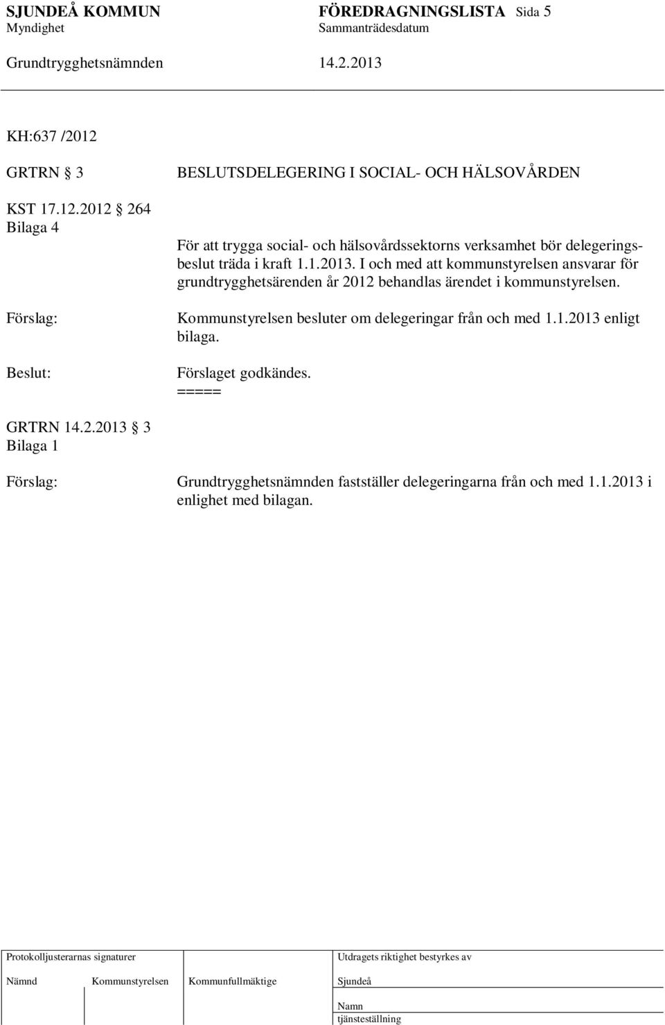 2012 264 Bilaga 4 Beslut: BESLUTSDELEGERING I SOCIAL- OCH HÄLSOVÅRDEN För att trygga social- och hälsovårdssektorns verksamhet