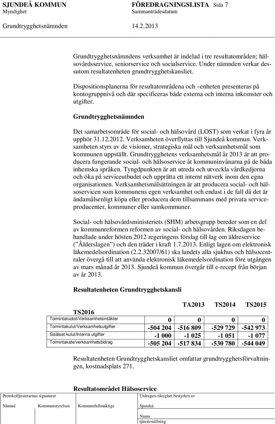 Det samarbetsområde för social- och hälsovård (LOST) som verkat i fyra år upphör 31.12.2012. Verksamheten överflyttas till kommun.