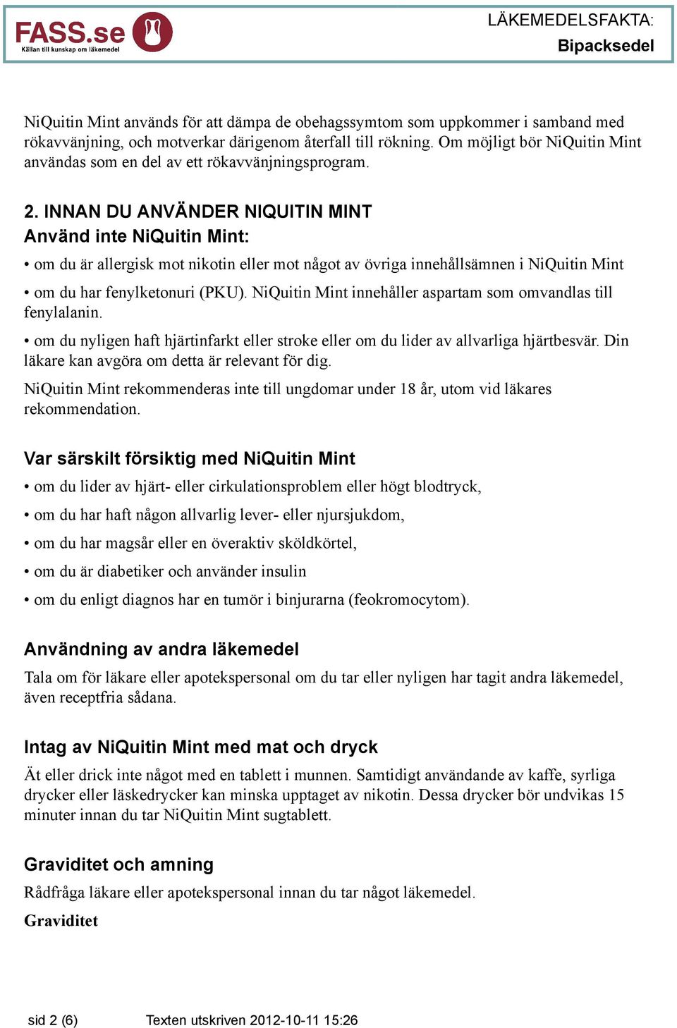 INNAN DU ANVÄNDER NIQUITIN MINT Använd inte NiQuitin Mint: om du är allergisk mot nikotin eller mot något av övriga innehållsämnen i NiQuitin Mint om du har fenylketonuri (PKU).