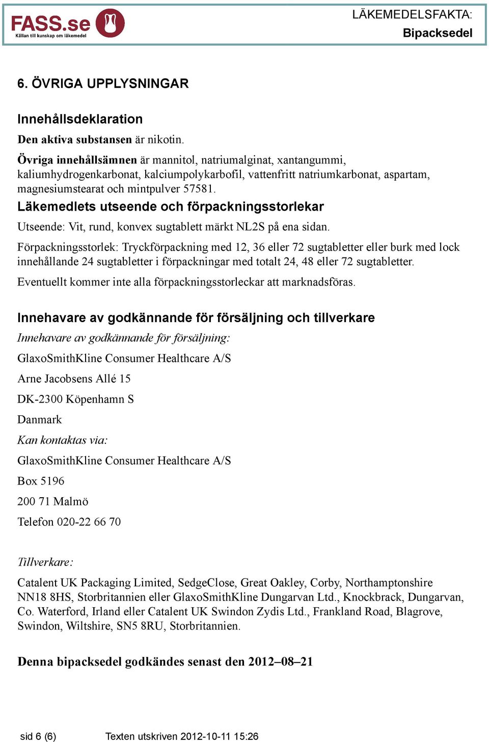 Läkemedlets utseende och förpackningsstorlekar Utseende: Vit, rund, konvex sugtablett märkt NL2S på ena sidan.