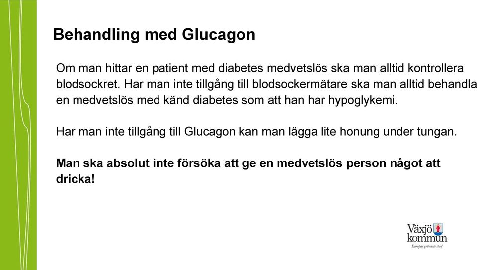 Har man inte tillgång till blodsockermätare ska man alltid behandla en medvetslös med känd