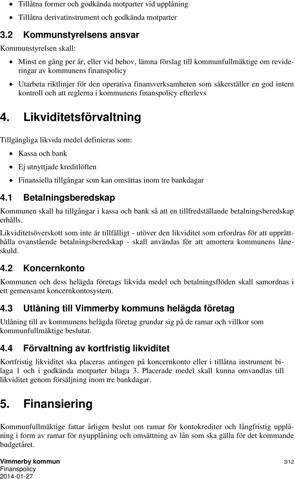 operativa finansverksamheten som säkerställer en god intern kontroll och att reglerna i kommunens finanspolicy efterlevs 4.