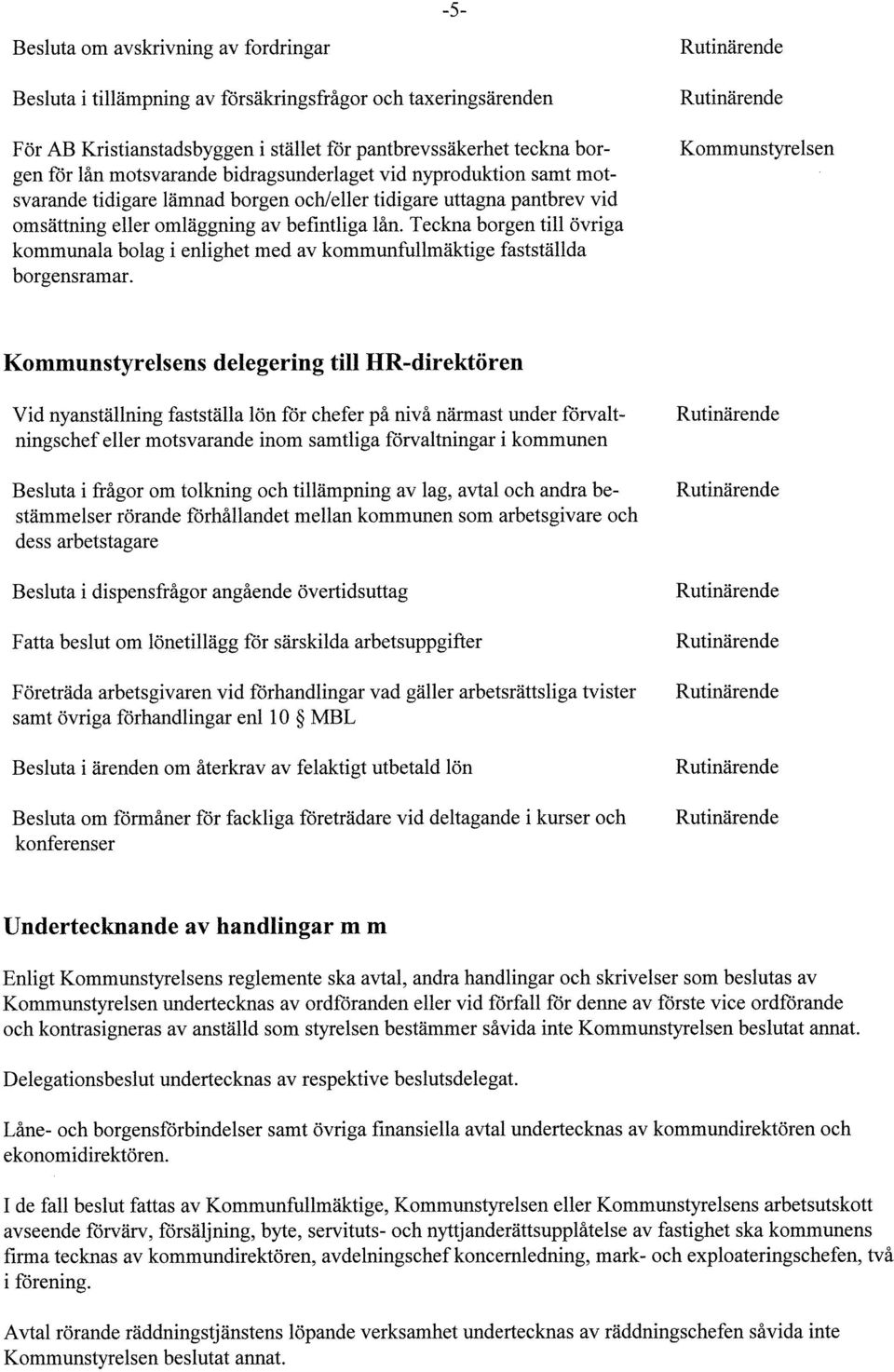 Teckna borgen till övriga kommunala bolag i enlighet med av kommunfullmäktige fastställda borgensramar.