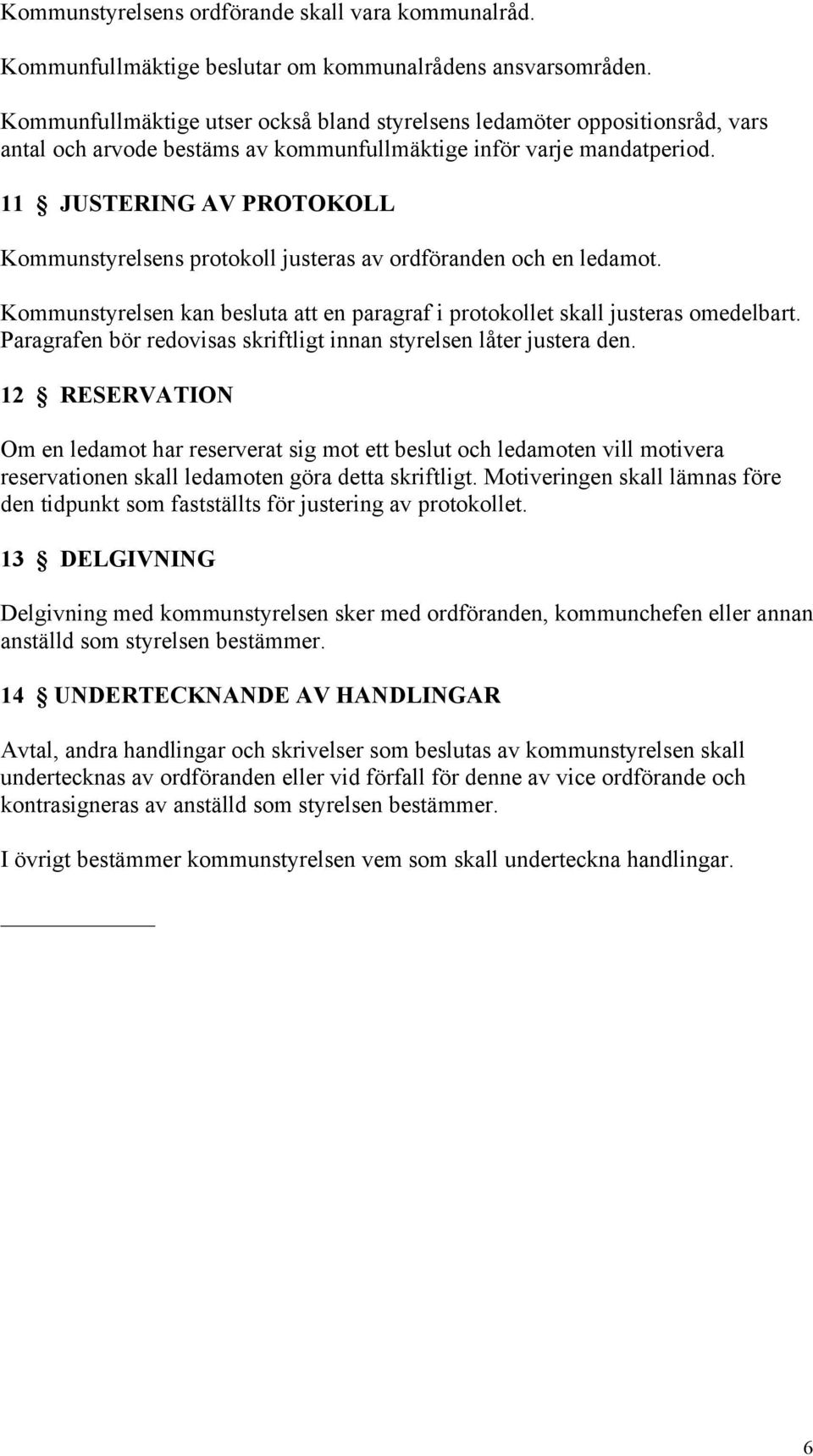 11 JUSTERING AV PROTOKOLL Kommunstyrelsens protokoll justeras av ordföranden och en ledamot. Kommunstyrelsen kan besluta att en paragraf i protokollet skall justeras omedelbart.