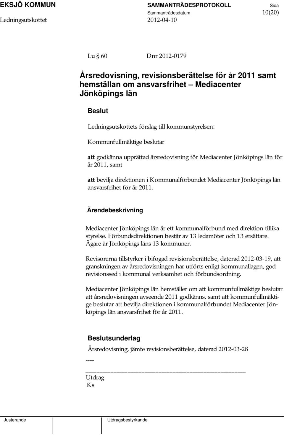 län ansvarsfrihet för år 2011. Mediacenter Jönköpings län är ett kommunalförbund med direktion tillika styrelse. Förbundsdirektionen består av 13 ledamöter och 13 ersättare.