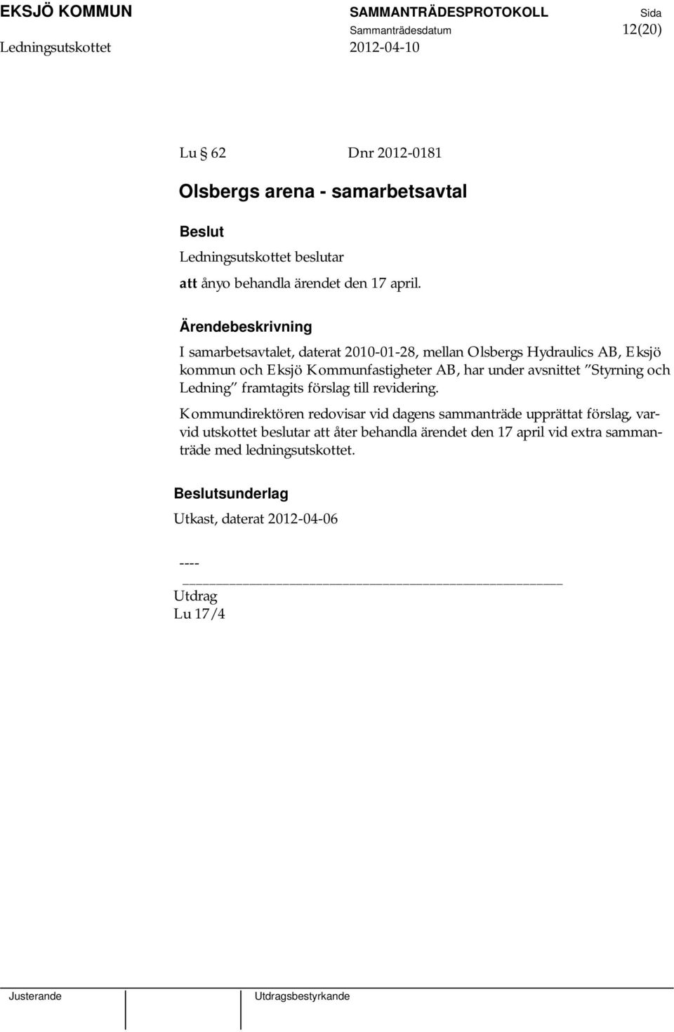 I samarbetsavtalet, daterat 2010-01-28, mellan Olsbergs Hydraulics AB, Eksjö kommun och Eksjö Kommunfastigheter AB, har under avsnittet