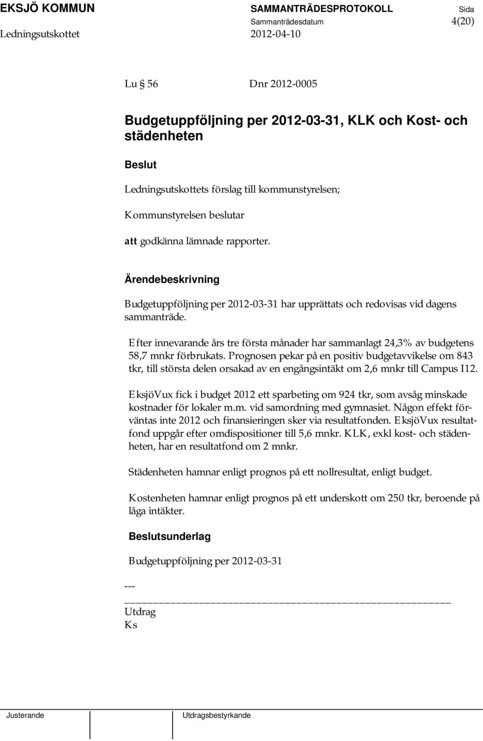 Efter innevarande års tre första månader har sammanlagt 24,3% av budgetens 58,7 mnkr förbrukats.