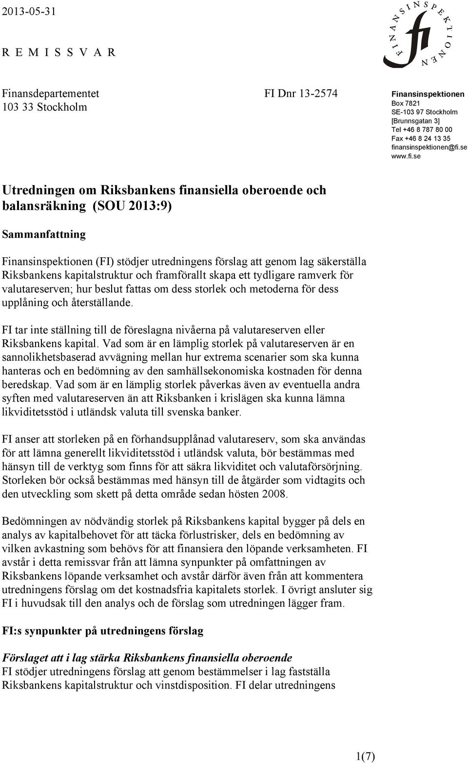 se Utredningen om Riksbankens finansiella oberoende och balansräkning (SOU 2013:9) Sammanfattning Finansinspektionen (FI) stödjer utredningens förslag att genom lag säkerställa Riksbankens