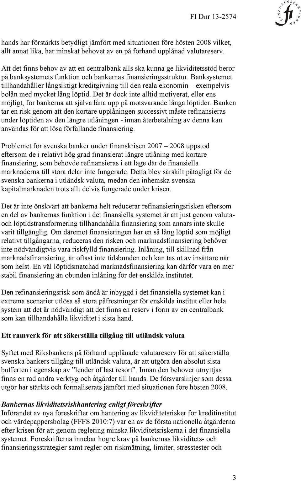 Banksystemet tillhandahåller långsiktigt kreditgivning till den reala ekonomin exempelvis bolån med mycket lång löptid.