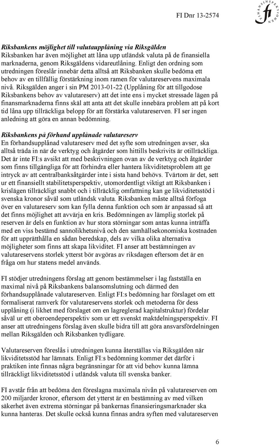 Riksgälden anger i sin PM 2013-01-22 (Upplåning för att tillgodose Riksbankens behov av valutareserv) att det inte ens i mycket stressade lägen på finansmarknaderna finns skäl att anta att det skulle