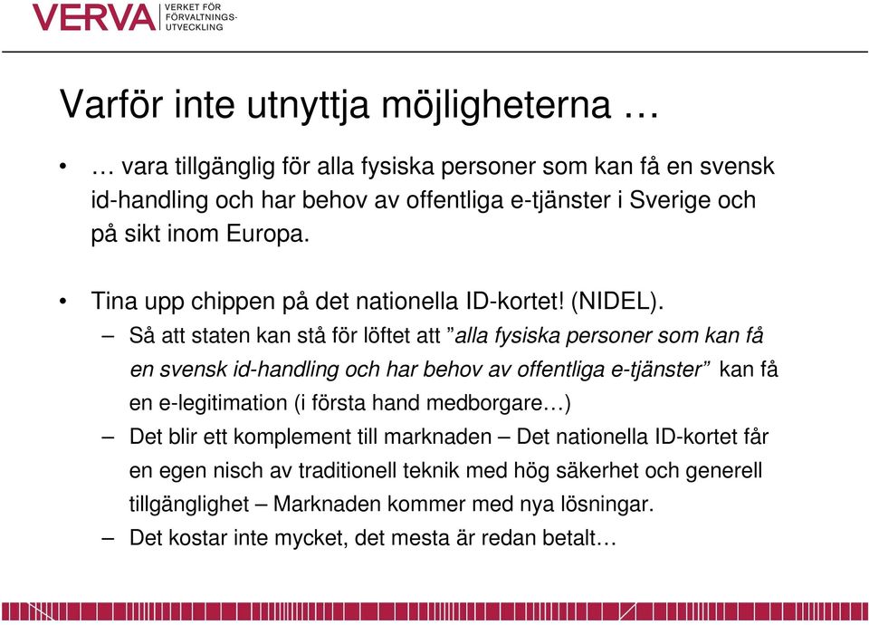 Så att staten kan stå för löftet att alla fysiska personer som kan få en svensk id-handling och har behov av offentliga e-tjänster kan få en e-legitimation (i