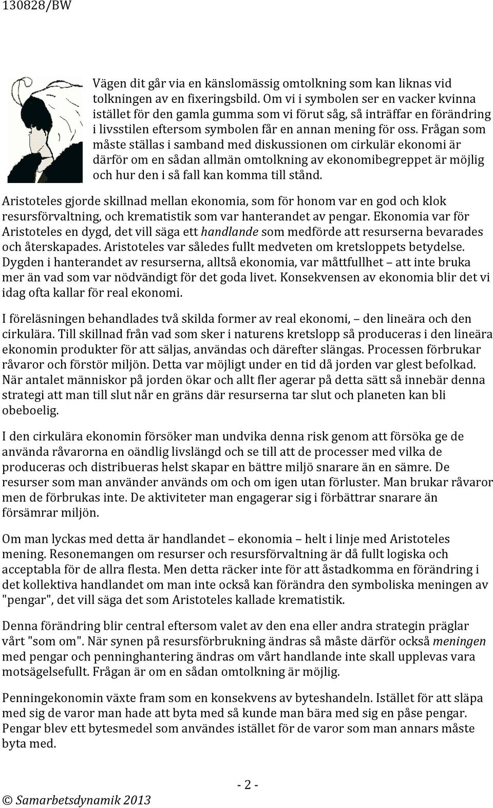 Frågan som måste ställas i samband med diskussionen om cirkulär ekonomi är därför om en sådan allmän omtolkning av ekonomibegreppet är möjlig och hur den i så fall kan komma till stånd.