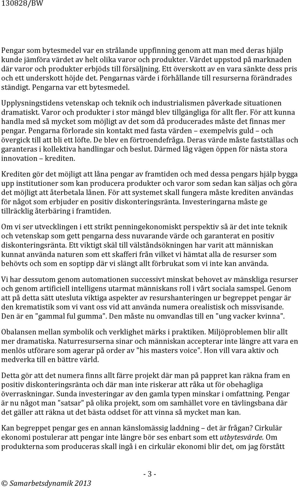 Pengarnas värde i förhållande till resurserna förändrades ständigt. Pengarna var ett bytesmedel. Upplysningstidens vetenskap och teknik och industrialismen påverkade situationen dramatiskt.