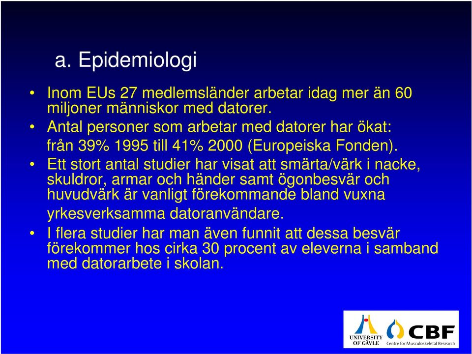Ett stort antal studier har visat att smärta/värk i nacke, skuldror, armar och händer samt ögonbesvär och huvudvärk är vanligt