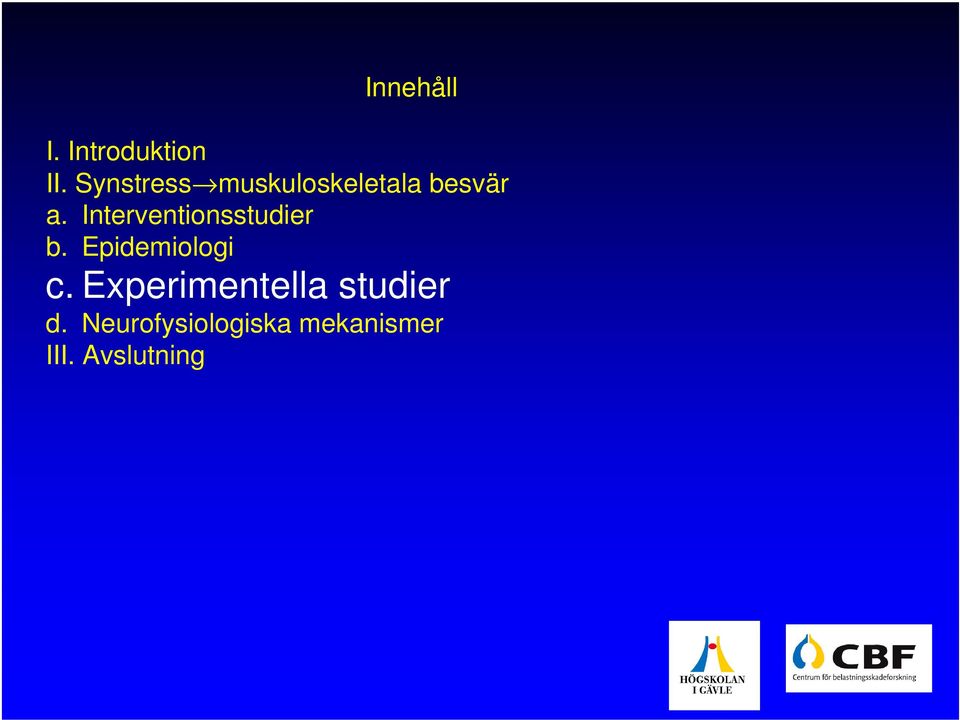Interventionsstudier b. Epidemiologi c.