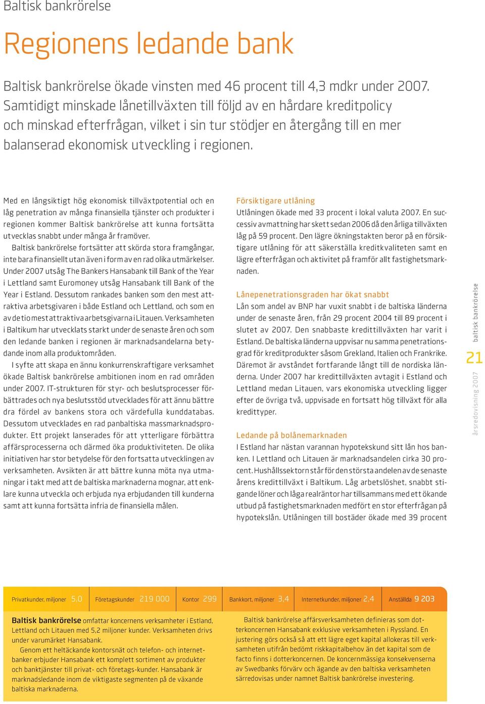 Med en långsiktigt hög ekonomisk tillväxtpotential och en låg penetration av många finansiella tjänster och produkter i regionen kommer Baltisk bankrörelse att kunna fortsätta utvecklas snabbt under