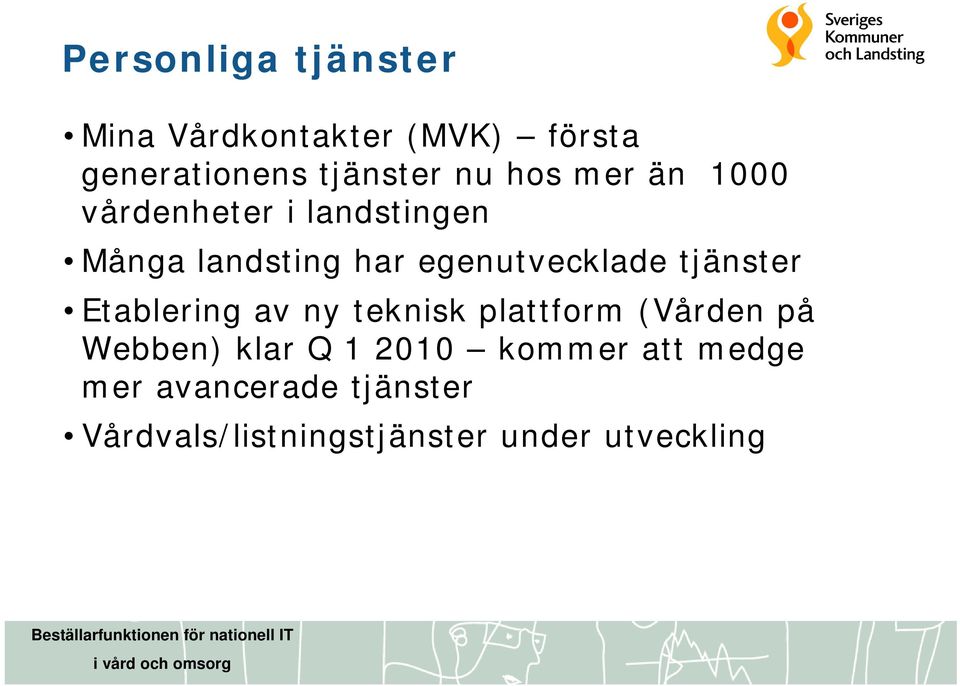 tjänster Etablering av ny teknisk plattform (Vården på Webben) klar Q 1 2010