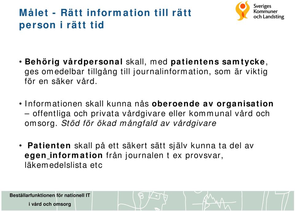 Informationen skall kunna nås oberoende av organisation offentliga och privata vårdgivare eller kommunal vård och