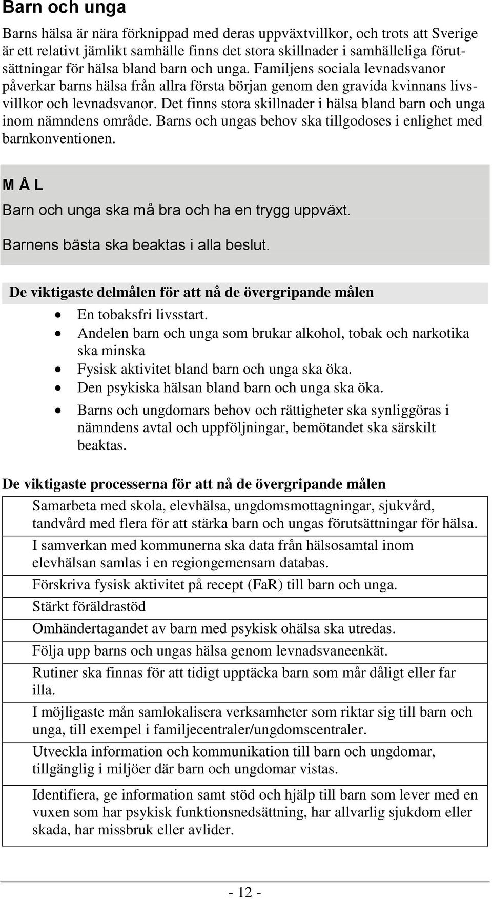 Det finns stora skillnader i hälsa bland barn och unga inom nämndens område. Barns och ungas behov ska tillgodoses i enlighet med barnkonventionen.
