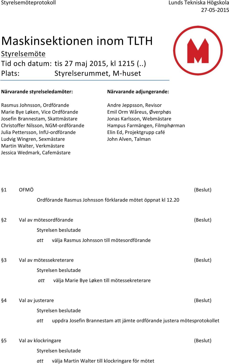 Julia Pettersson, InfU- ordförande Ludvig Wingren, Sexmästare Martin Walter, Verkmästare Jessica Wedmark, Cafemästare Närvarande adjungerande: Andre Jeppsson, Revisor Emil Orm Wåreus, Øverphøs Jonas