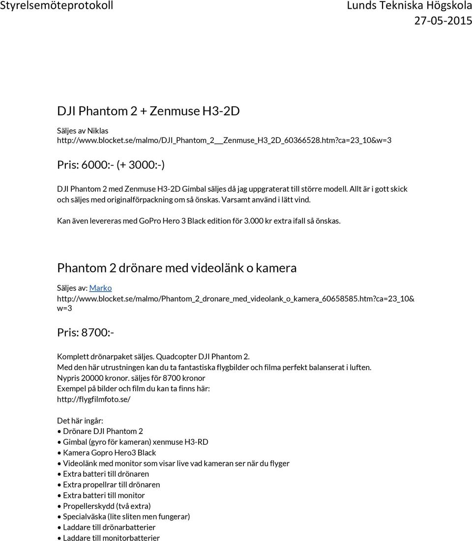 Varsamt använd i lätt vind. Kan även levereras med GoPro Hero 3 Black edition för 3.000 kr extra ifall så önskas. Phantom 2 drönare med videolänk o kamera Säljes av: Marko http://www.blocket.