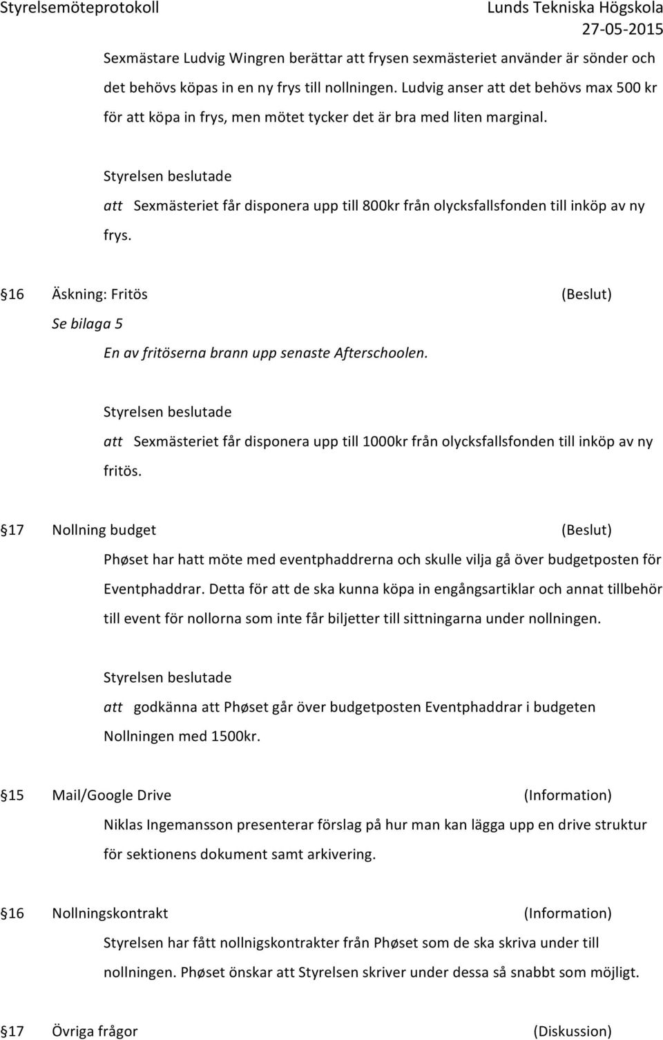 16 Äskning: Fritös (Beslut) Se bilaga 5 En av fritöserna brann upp senaste Afterschoolen. att Sexmästeriet får disponera upp till 1000kr från olycksfallsfonden till inköp av ny fritös.