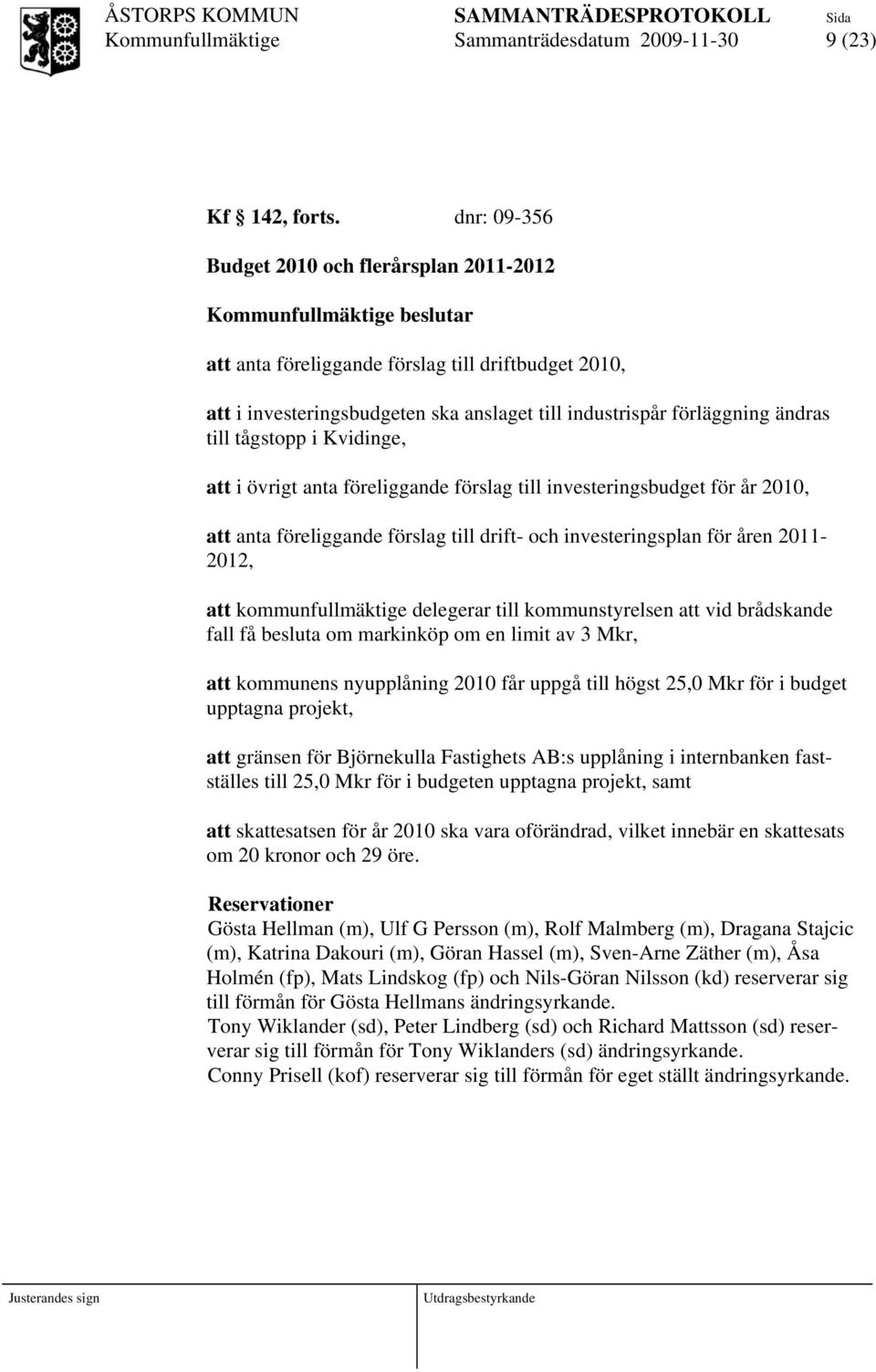 tågstopp i Kvidinge, att i övrigt anta föreliggande förslag till investeringsbudget för år 2010, att anta föreliggande förslag till drift- och investeringsplan för åren 2011-2012, att
