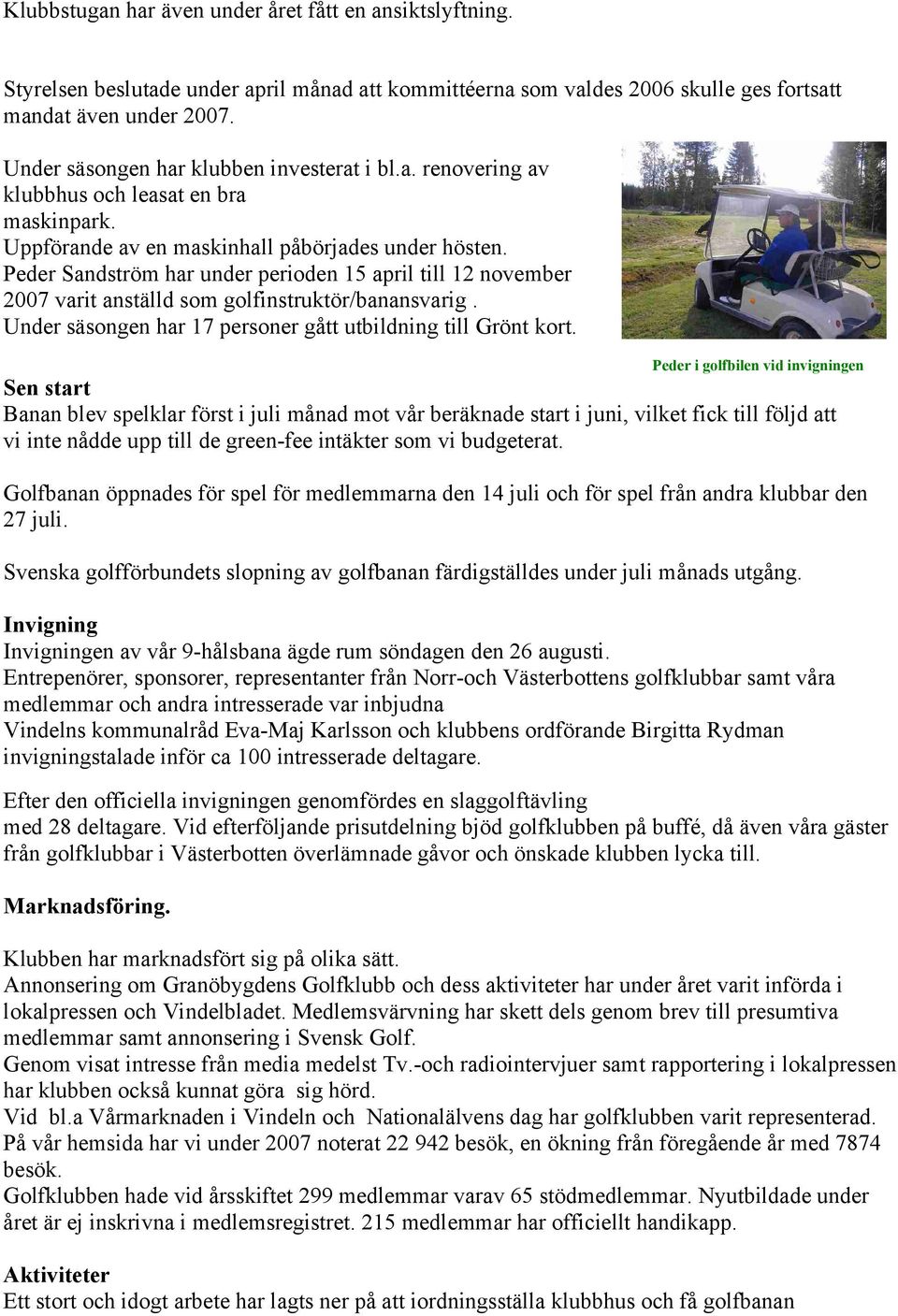 Peder Sandström har under perioden 15 april till 12 november 2007 varit anställd som golfinstruktör/banansvarig. Under säsongen har 17 personer gått utbildning till Grönt kort.