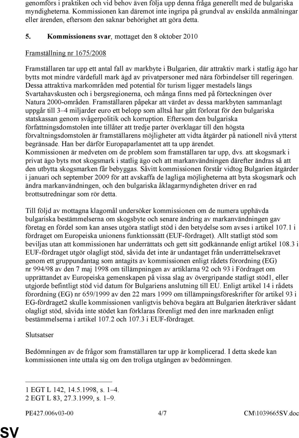 Kommissionens svar, mottaget den 8 oktober 2010 Framställning nr 1675/2008 Framställaren tar upp ett antal fall av markbyte i Bulgarien, där attraktiv mark i statlig ägo har bytts mot mindre