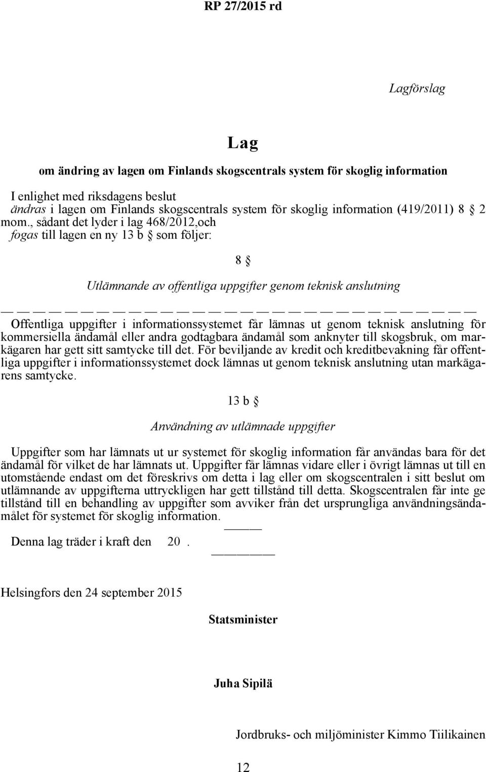 , sådant det lyder i lag 468/2012,och fogas till lagen en ny 13 b som följer: 8 Utlämnande av offentliga uppgifter genom teknisk anslutning Offentliga uppgifter i informationssystemet får lämnas ut