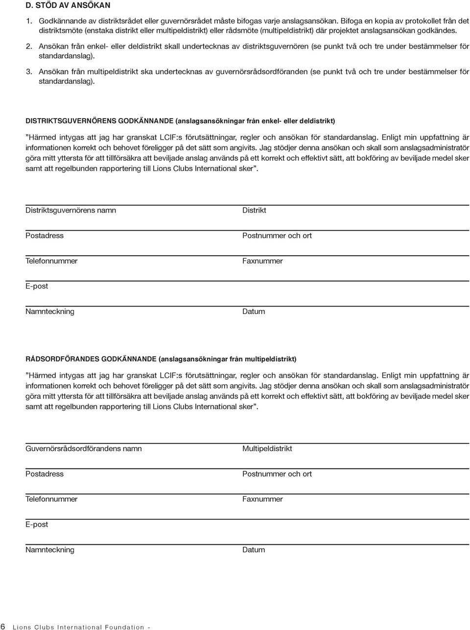 Ansökan från enkel- eller deldistrikt skall undertecknas av distriktsguvernören (se punkt två och tre under bestämmelser för standardanslag). 3.