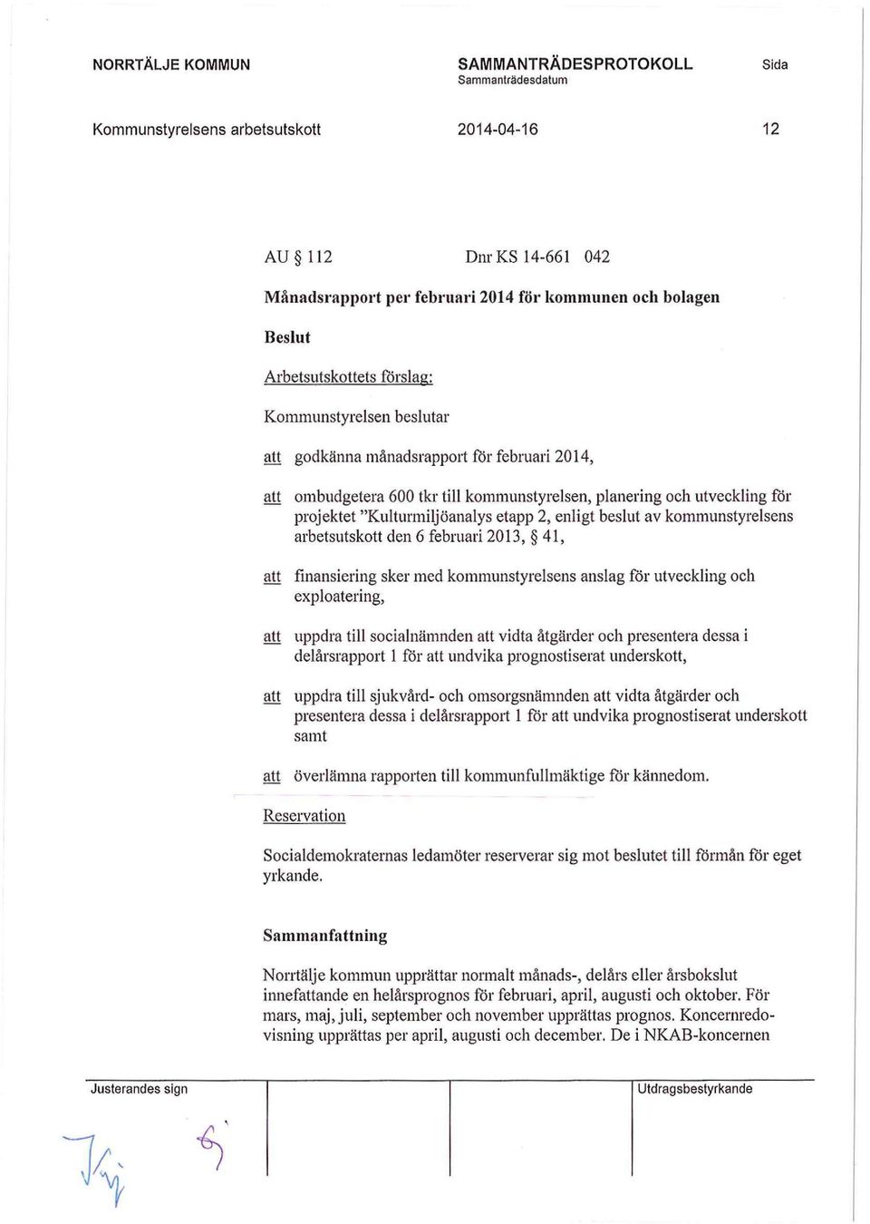 februari 2013, 41, att finansiering sker med kommunstyrelsens anslag för utveckling och exploatering, att uppdra till socialnämnden att vidta åtgärder och presentera dessa i delårsrapport 1 för att