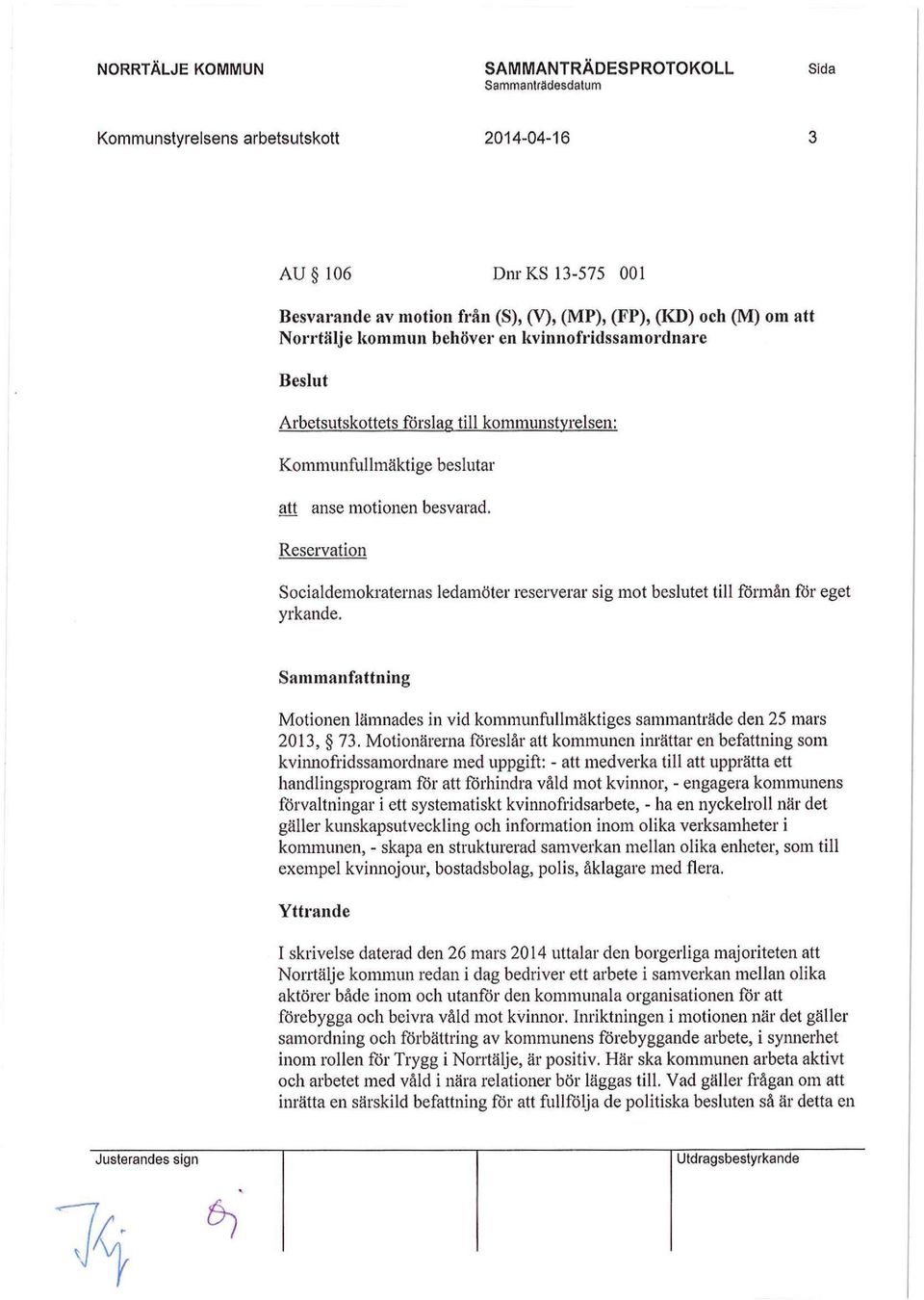 Reservation Socialdemokraternas ledamöter reserverar sig mot beslutet till förmån för eget yrkande. Motionen lämnades in vid kommunfullmäktiges sammanträde den 25 mars 2013, 73.