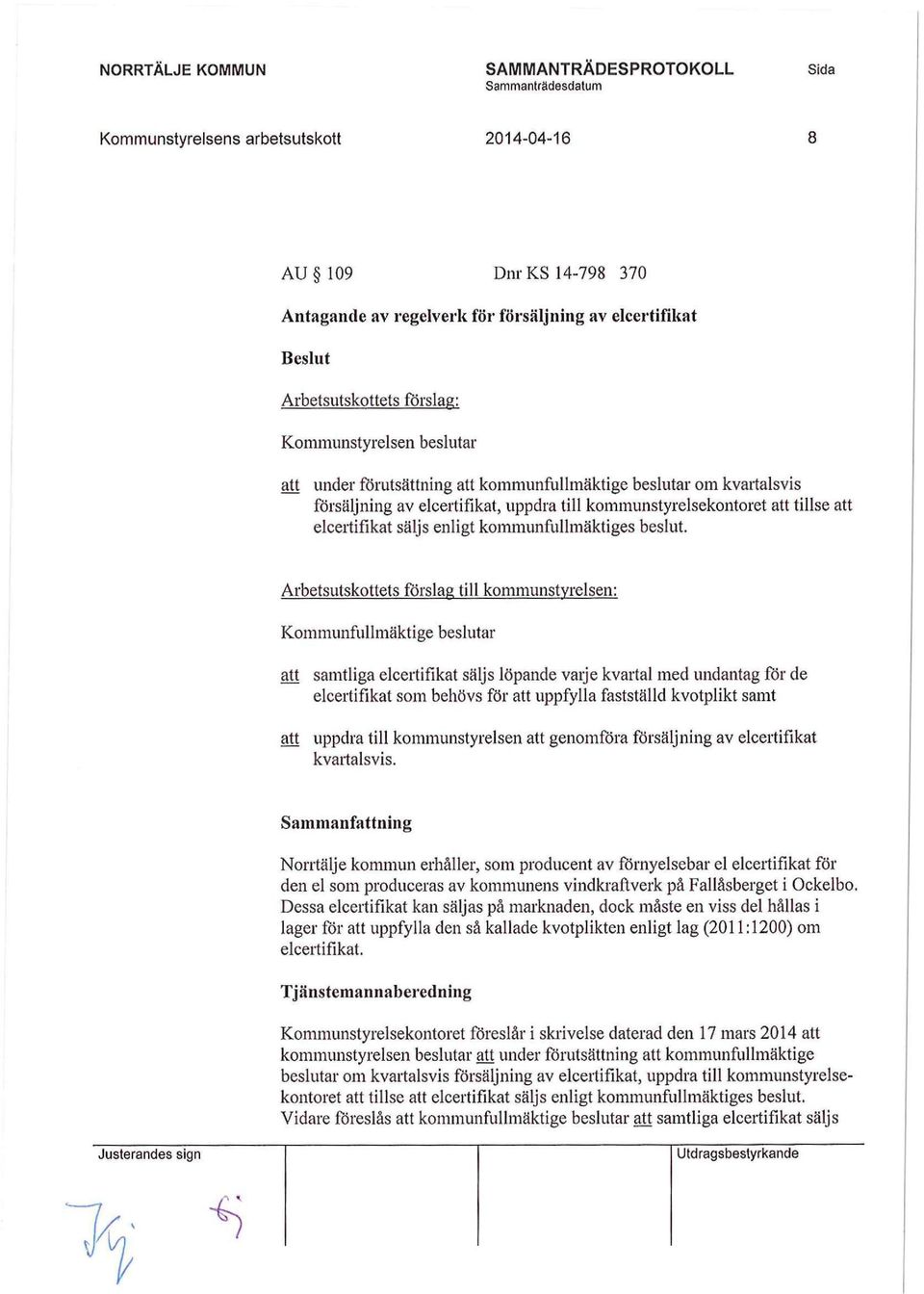 Arbetsutskottets förslag till kommunstyrelsen: Kommunfullmäktige beslutar att samtliga elcertifikat säljs löpande varje kvartal med undantag för de elcertifikat som behövs för att uppfylla fastställd