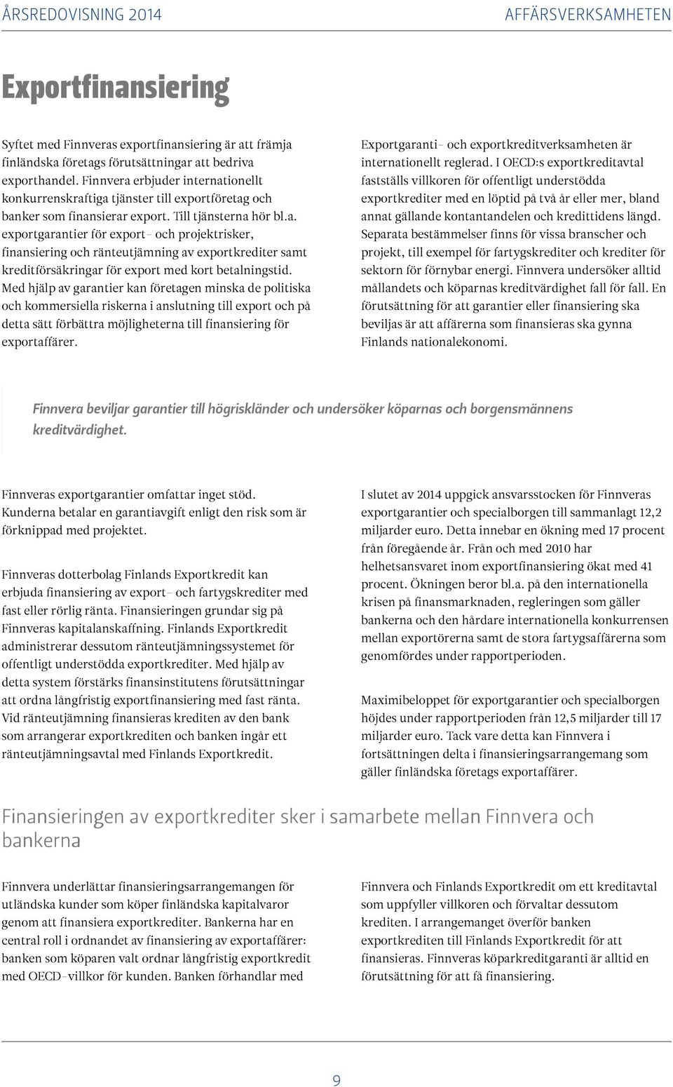 Med hjälp av garantier kan företagen minska de politiska och kommersiella riskerna i anslutning till export och på detta sätt förbättra möjligheterna till finansiering för exportaffärer.