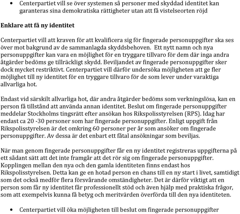 Ett nytt namn och nya personuppgifter kan vara en möjlighet för en tryggare tillvaro för dem där inga andra åtgärder bedöms ge tillräckligt skydd.