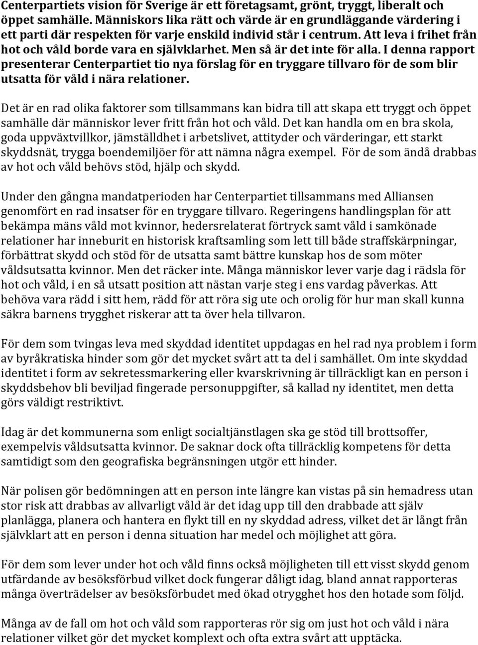 Men så är det inte för alla. I denna rapport presenterar Centerpartiet tio nya förslag för en tryggare tillvaro för de som blir utsatta för våld i nära relationer.