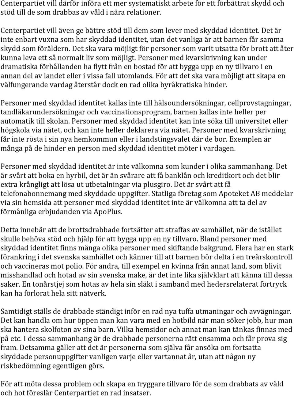 Det ska vara möjligt för personer som varit utsatta för brott att åter kunna leva ett så normalt liv som möjligt.