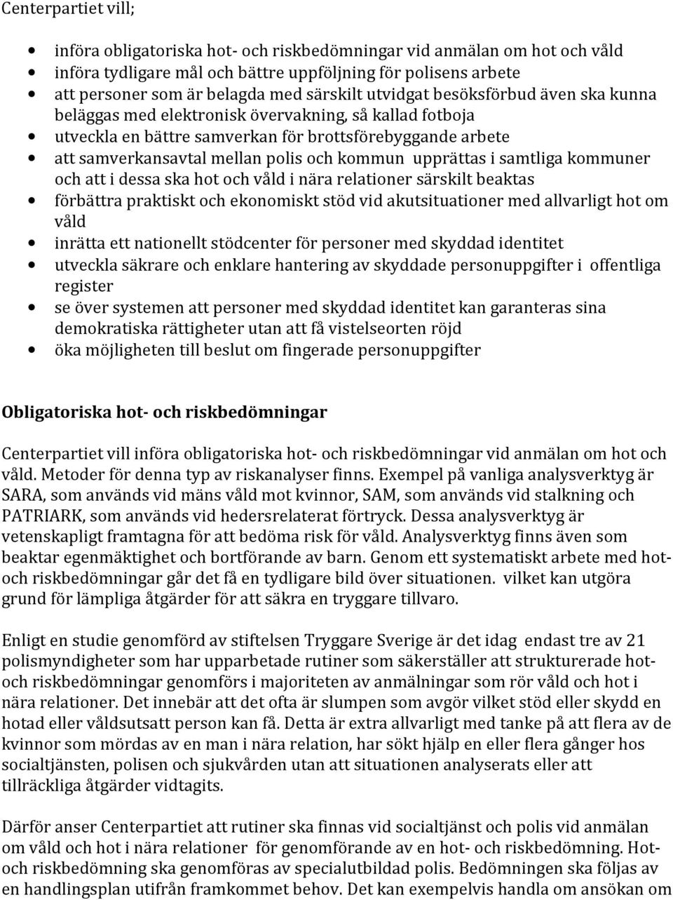 upprättas i samtliga kommuner och att i dessa ska hot och våld i nära relationer särskilt beaktas förbättra praktiskt och ekonomiskt stöd vid akutsituationer med allvarligt hot om våld inrätta ett