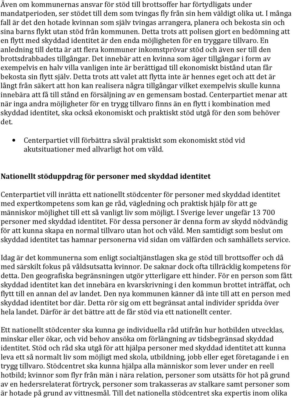 Detta trots att polisen gjort en bedömning att en flytt med skyddad identitet är den enda möjligheten för en tryggare tillvaro.