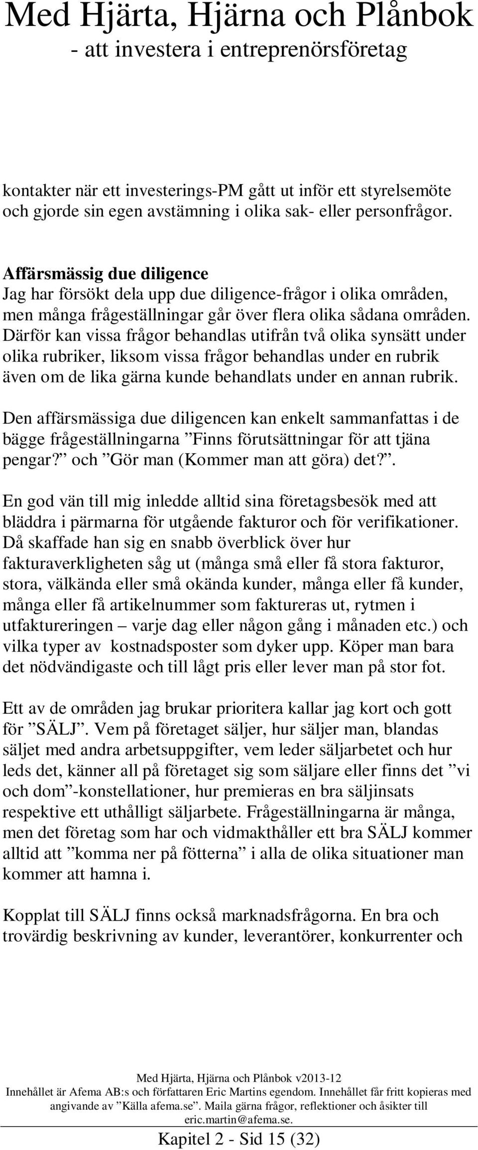 Därför kan vissa frågor behandlas utifrån två olika synsätt under olika rubriker, liksom vissa frågor behandlas under en rubrik även om de lika gärna kunde behandlats under en annan rubrik.