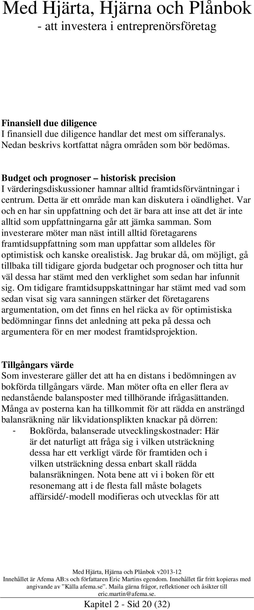 Var och en har sin uppfattning och det är bara att inse att det är inte alltid som uppfattningarna går att jämka samman.