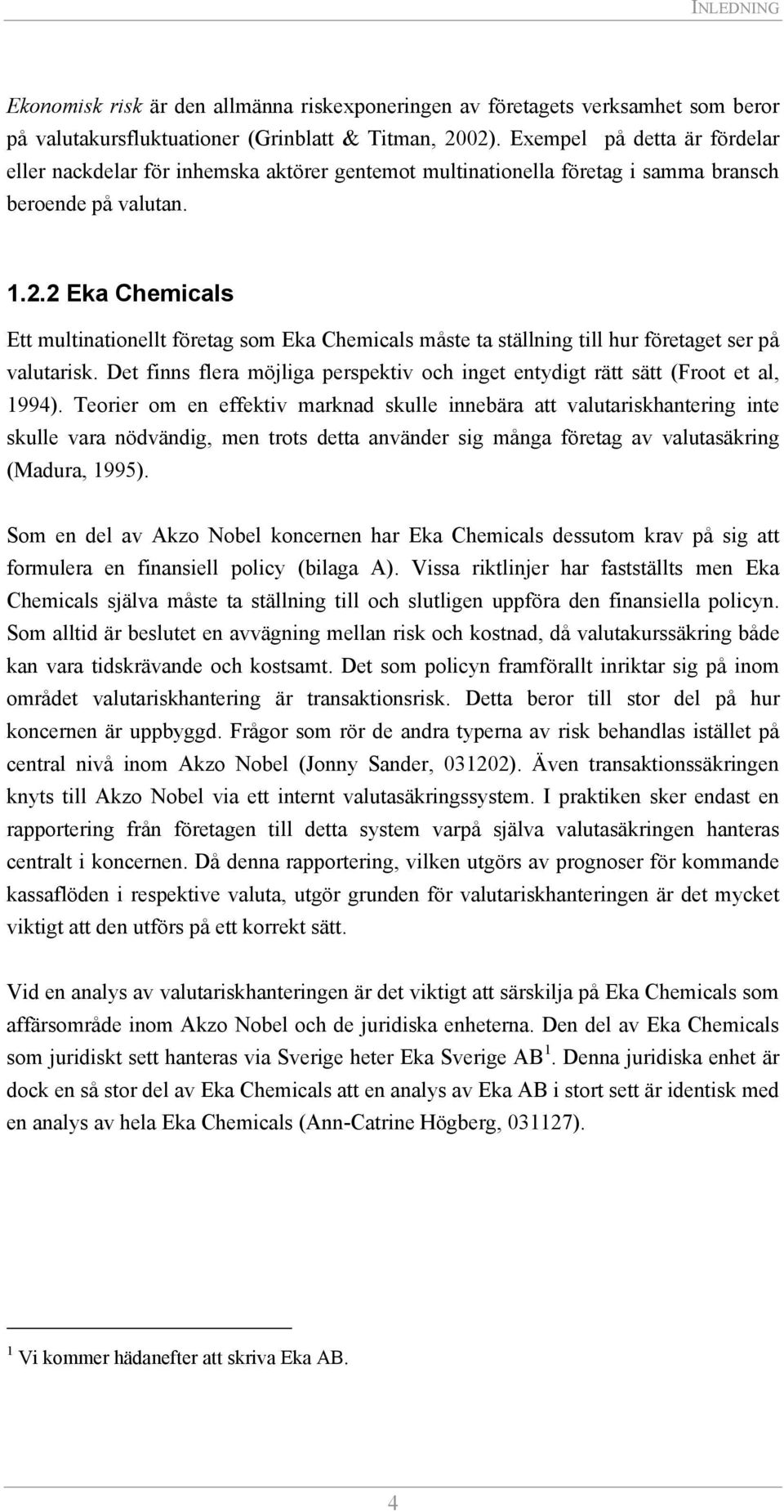 2 Eka Chemicals Ett multinationellt företag som Eka Chemicals måste ta ställning till hur företaget ser på valutarisk.