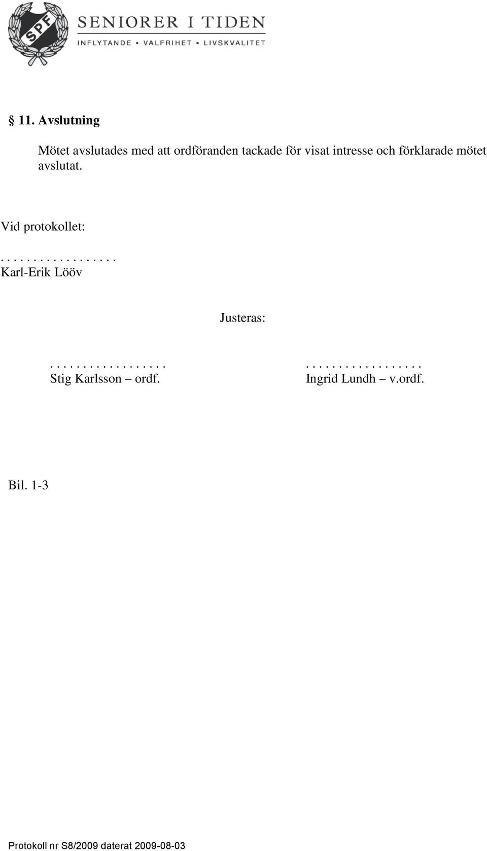Vid protokollet: KarlErik Lööv Justeras: Stig Karlsson ordf.