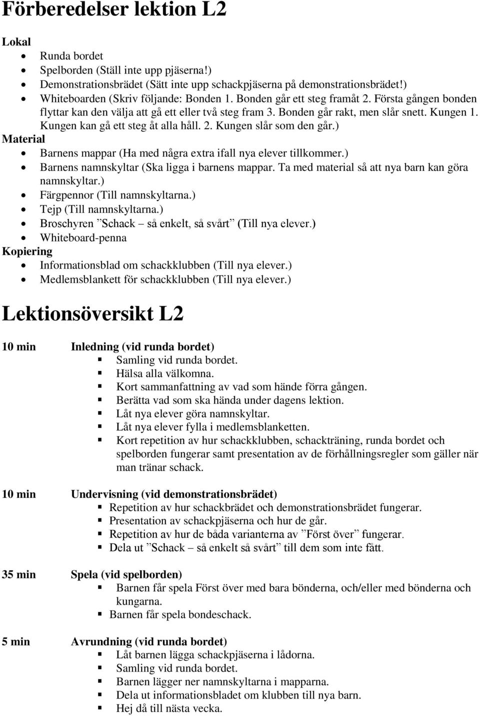 ) Material Barnens mappar (Ha med några extra ifall nya elever tillkommer.) Barnens namnskyltar (Ska ligga i barnens mappar. Ta med material så att nya barn kan göra namnskyltar.